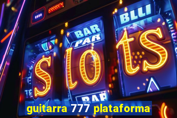 guitarra 777 plataforma